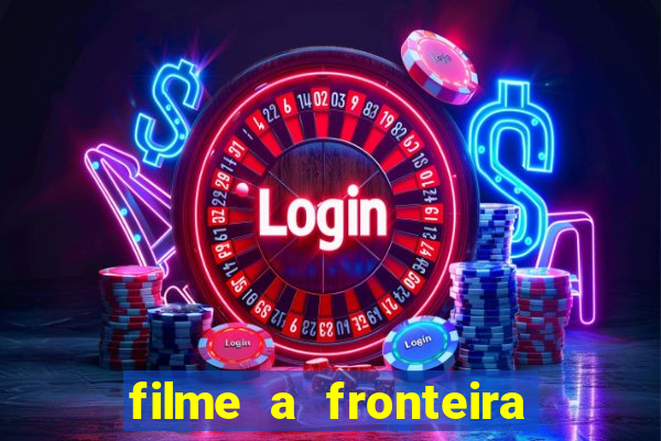 filme a fronteira 2007 completo dublado